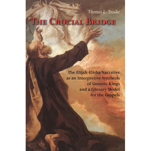 The Crucial Bridge: The Elijah-Elisha Narrative as an Interpretive Synthesis of Genesis-Kings and a Literary Model for the Gospels - Paperback