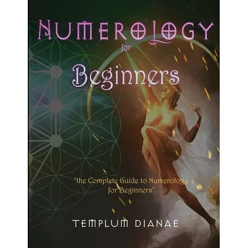 Numerology for Beginners: the Complete Guide to Numerology for Beginners - Paperback