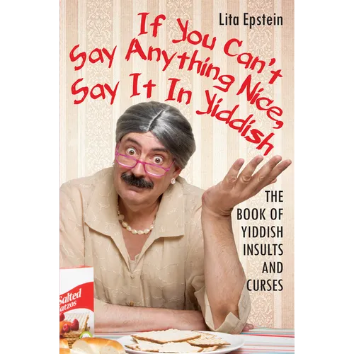 If You Can't Say Anything Nice, Say It in Yiddish: The Book of Yiddish Insults and Curses - Paperback