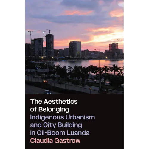 The Aesthetics of Belonging: Indigenous Urbanism and City Building in Oil-Boom Luanda - Paperback