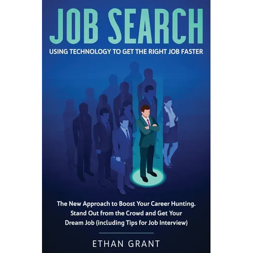 Job Search: Using Technology to Get the Right Job Faster: The New Approach to Boost Your Career Hunting, Stand Out from The Crowd and Get Your Dream J - Paperback