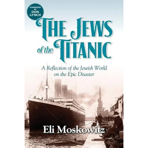 The Jews of the Titanic: A Reflection of the Jewish World on the Epic Disaster - Paperback