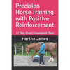 Precision Horse Training with Positive Reinforcement: 12 Thin-Sliced Groundwork Plans - Paperback