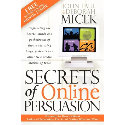 Secrets of Online Persuasion: Captivating the Hearts, Minds and Pocketbooks of Thousands Using Blogs, Podcasts and Other New Media Marketing Tools - Paperback