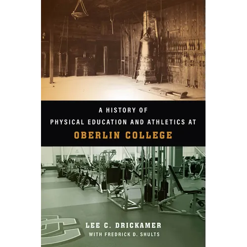 A History of Physical Education and Athletics at Oberlin College - Hardcover