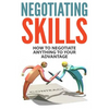 Negotiating Skills: How to Negotiate Anything to Your Advantage - Paperback