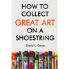 How to Collect Great Art on a Shoestring - Paperback