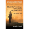 When the Worst Day of Your Life Didn't Kill You: The Morning After - Hardcover