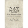 Nat Fuller: 1812-1866 From Slavery to Artistry: The Life and Work of the "Presiding Genius" of Charleston Cuisine - Paperback