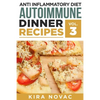 Anti Inflammatory Diet: Autoimmune Dinner Recipes: 30+ Anti Inflammation Diet Recipes To Fight Autoimmune Disease, Reduce Pain & Restore Health - Paperback