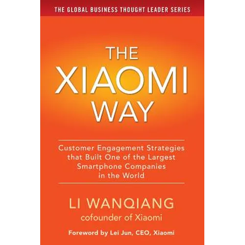 The Xiaomi Way: Customer Engagement Strategies That Built One of the Largest Smartphone Companies in the World - Hardcover
