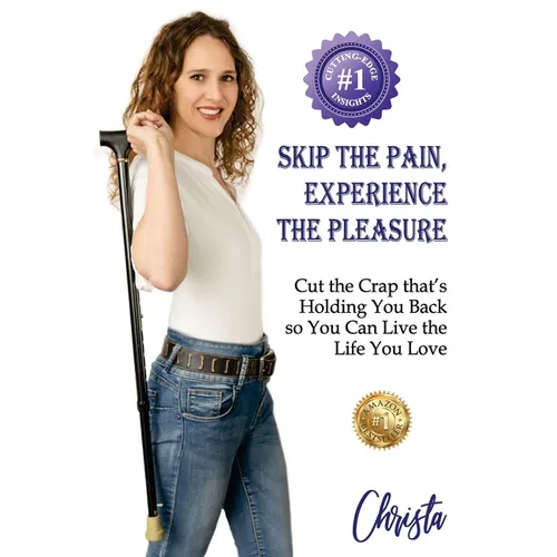 Skip the Pain, Experience the Pleasure: Cut the Crap that's Holding You Back so You Can Live the Life You Love - Paperback