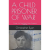 A Child Prisoner of War: The Story of Thomas Ryan - Singapore 1942-45 - Paperback