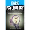 Dark Psychology: Enter The World Of Dark Psychology And Discover Secret Manipulation Techniques Ranging From The Subtle Art Of Getting What You Want T - Paperback