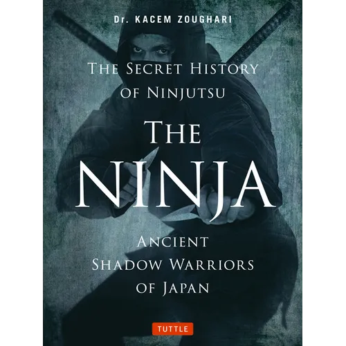 The Ninja, the Secret History of Ninjutsu: Ancient Shadow Warriors of Japan - Paperback