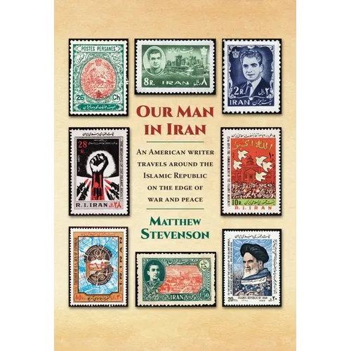 Our Man in Iran: An American Writer Travels Around the Islamic Republic on the Edge of War and Peace - Paperback