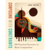 Composing with Constraints: 100 Practical Exercises in Music Composition - Paperback