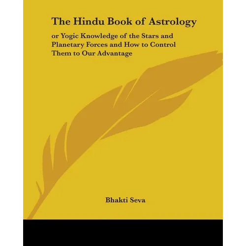 The Hindu Book of Astrology: Or Yogic Knowledge of the Stars and Planetary Forces and How to Control Them to Our Advantage - Paperback