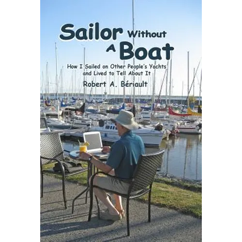 Sailor Without a Boat: How I Sailed on Other People's Yachts and Lived to Tell About It - Paperback