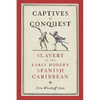 Captives of Conquest: Slavery in the Early Modern Spanish Caribbean - Paperback