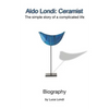 Aldo Londi: Ceramist: The Simple Story of a Complicated Life - Paperback
