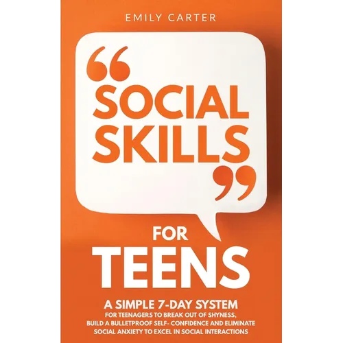 Social Skills for Teens: A Simple 7-Day System for Teenagers to Break Out of Shyness, Build a Bulletproof Self-Confidence, and Eliminate Social Anxiet - Paperback