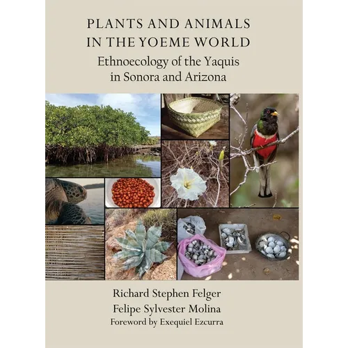 Plants and Animals in the Yoeme World: Ethnoecology of the Yaquis in Sonora and Arizona - Hardcover