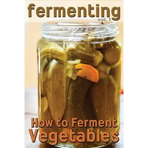 Fermenting: How to Ferment Vegetables - Paperback