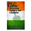 Top 25 Celtic Session Tunes for Ukulele: Campanella-style arrangements of 25 of the most popular Celtic session tunes. - Paperback