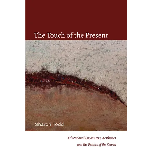 The Touch of the Present: Educational Encounters, Aesthetics, and the Politics of the Senses - Paperback