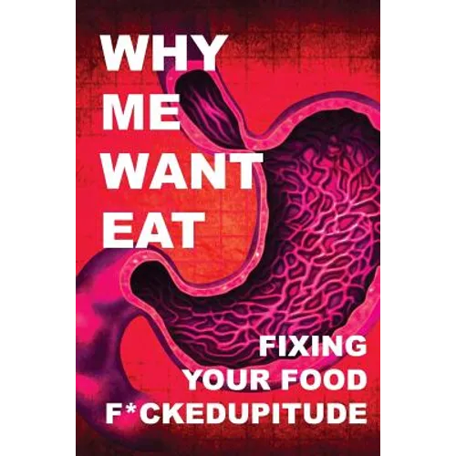 Why Me Want Eat: Fixing Your Food F*ckedupitude - Paperback