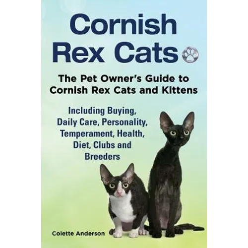 Cornish Rex Cats, The Pet Owner's Guide to Cornish Rex Cats and Kittens Including Buying, Daily Care, Personality, Temperament, Health, Diet, Clubs an - Paperback