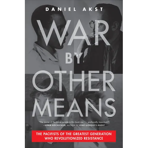 War by Other Means: The Pacifists of the Greatest Generation Who Revolutionized Resistance - Hardcover