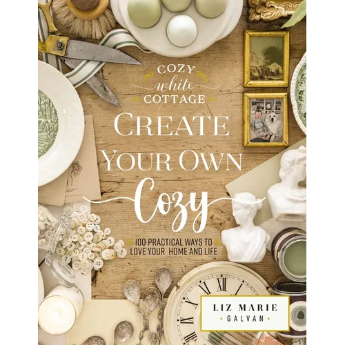 Create Your Own Cozy: 100 Practical Ways to Love Your Home and Life (the Perfect Gift for People Who Love Interior Design, Decorating, Diy, Crafting, - Hardcover