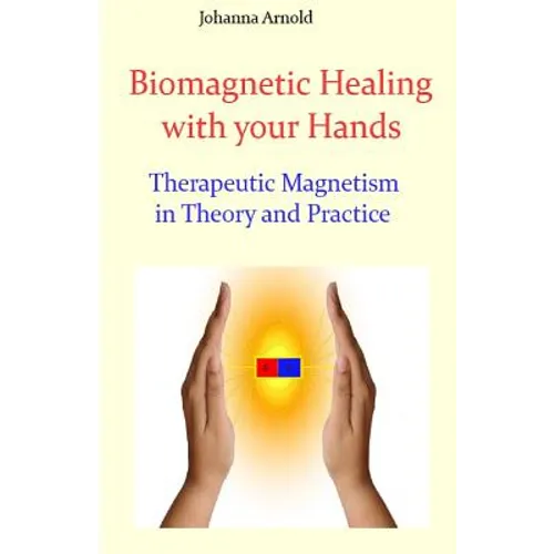 Biomagnetic Healing with your Hands: Therapeutic Magnetism in Theory and Practice - Paperback