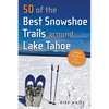 50 of the Best Snowshoe Trails Around Lake Tahoe - Paperback