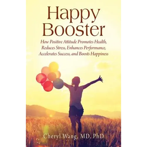 Happy Booster: How Positive Attitude Promotes Health, Reduces Stress, Enhances Performance, Accelerates Success, and Boosts Happiness - Paperback