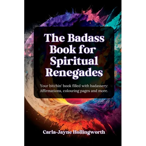 The Badass Book for Spiritual Renegades: Your bitchin' book filled with badassery: Affirmations, colouring pages and more. - Paperback