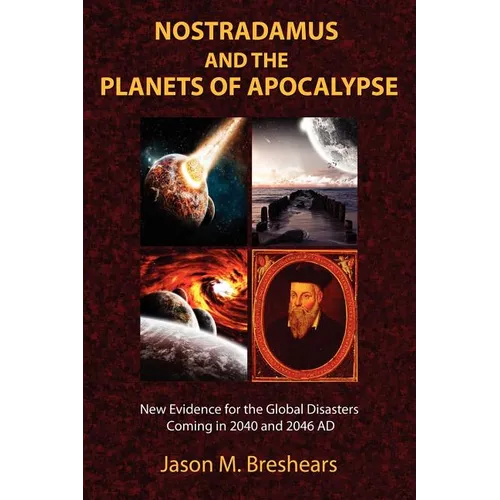 Nostradamus and the Planets of Apocalypse: New Evidence for the Global Disasters Coming in 2040 and 2046 AD - Paperback