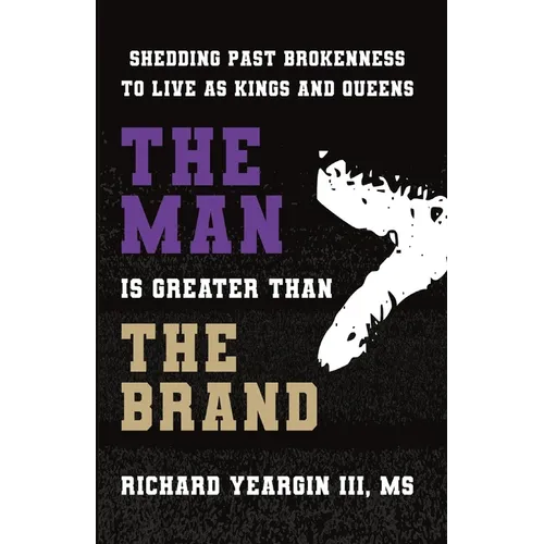 The Man Is Greater than the Brand: Shedding Past Brokenness to Live as Kings and Queens - Paperback