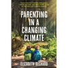 Parenting in a Changing Climate: Tools for cultivating resilience, taking action, and practicing hope in the face of climate change - Paperback