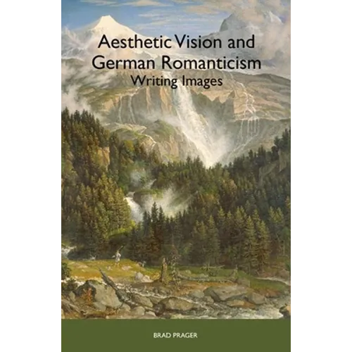 Aesthetic Vision and German Romanticism: Writing Images - Paperback