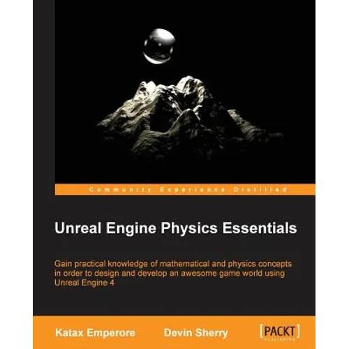 Unreal Engine Physics Essentials: Gain practical knowledge of mathematical and physics concepts in order to design and develop an awesome game world u - Paperback