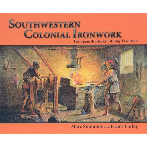 Southwestern Colonial Ironwork: The Spanish Blacksmithing Tradition - Paperback
