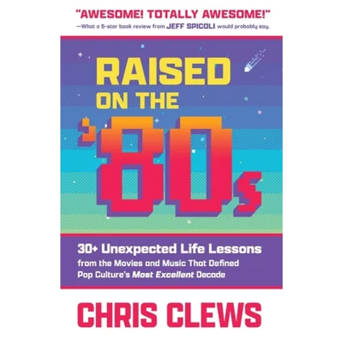 Raised on the '80s: 30+ Unexpected Life Lessons from the Movies and Music That Defined Pop Culture's Most Excellent Decade - Paperback