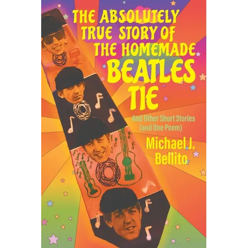 The Absolutely True Story of the Homemade Beatles Tie: and other short stories (and one poem) - Paperback