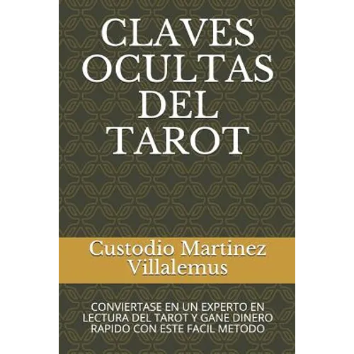 Claves Ocultas del Tarot: Conviertase En Un Experto En Lectura del Tarot Y Gane Dinero Rapido Con Este Facil Metodo - Paperback