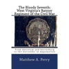 The Bloody Seventh: West Virginia's Banner Regiment of the Civil War: From Antietam and Gettysburg to the Surrender at Appomattox - Paperback