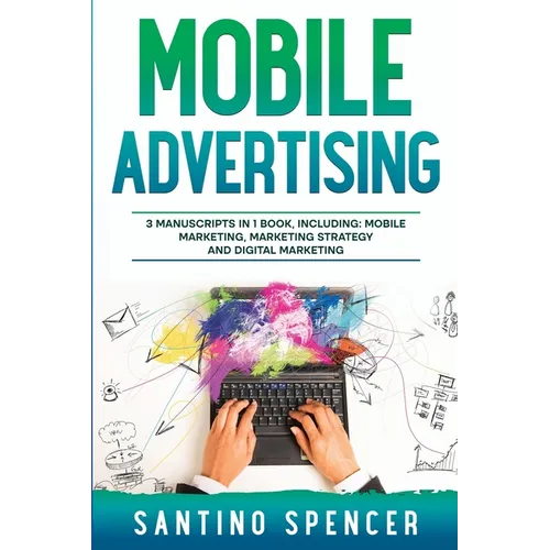 Mobile Advertising: 3-in-1 Guide to Master SMS Marketing, Mobile App Advertising, LBM & Mobile Games Marketing - Paperback