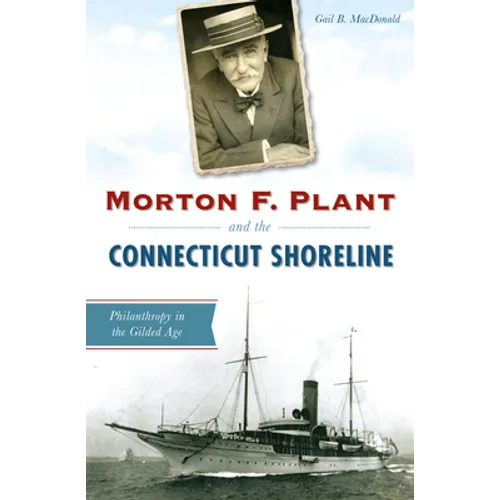 Morton F. Plant and the Connecticut Shoreline: Philanthropy in the Gilded Age - Paperback